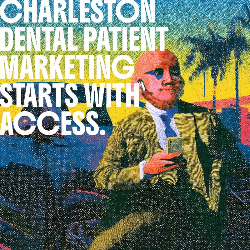 Charleston Dental Patient Marketing Starts With Access.